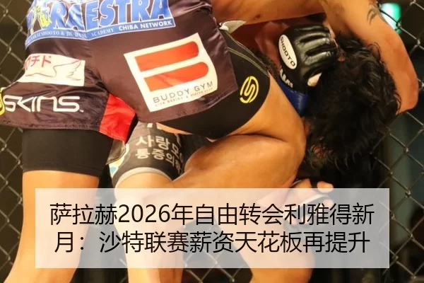 萨拉赫2026年自由转会利雅得新月：沙特联赛薪资天花板再提升